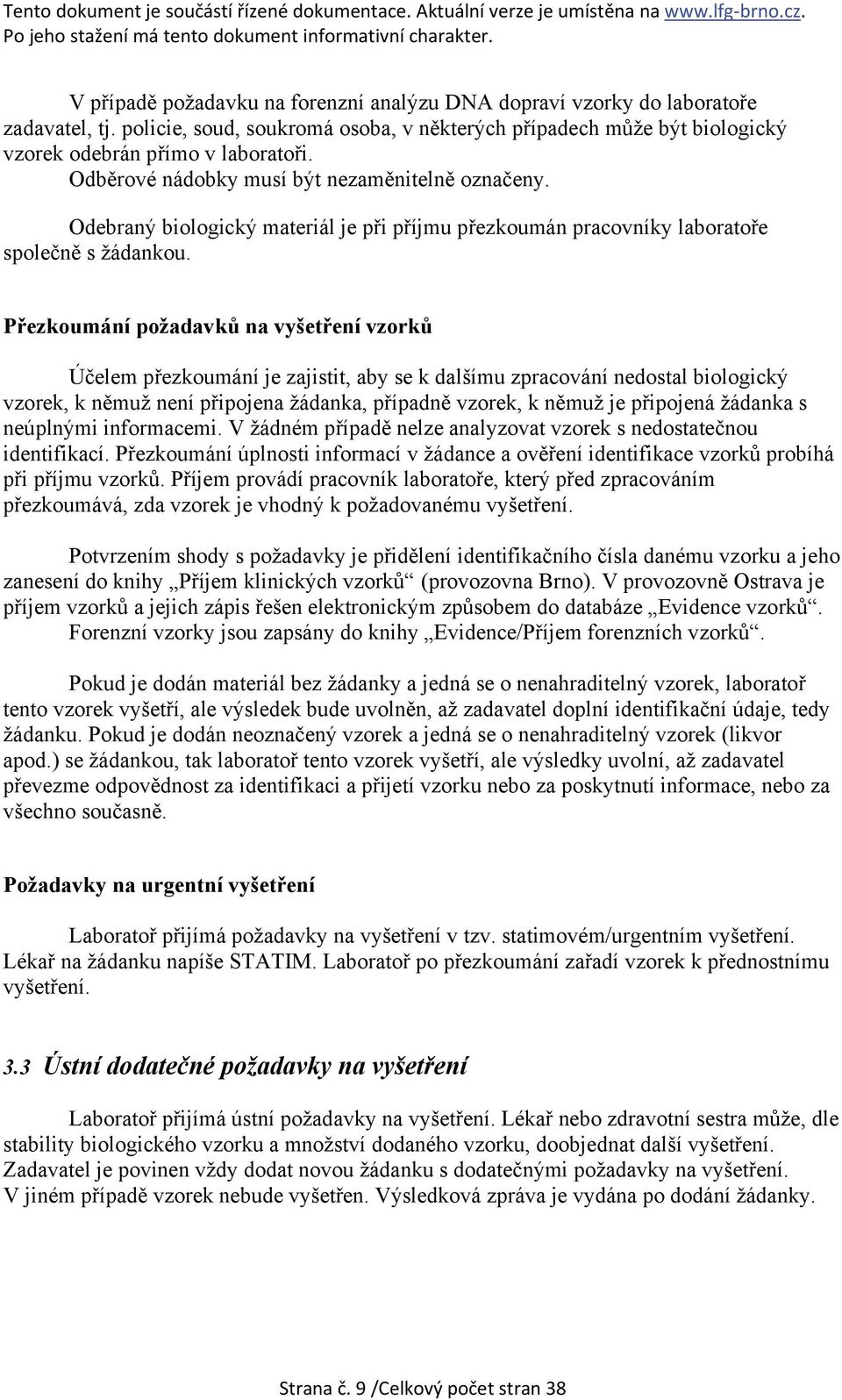 Přezkoumání požadavků na vyšetření vzorků Účelem přezkoumání je zajistit, aby se k dalšímu zpracování nedostal biologický vzorek, k němuž není připojena žádanka, případně vzorek, k němuž je připojená