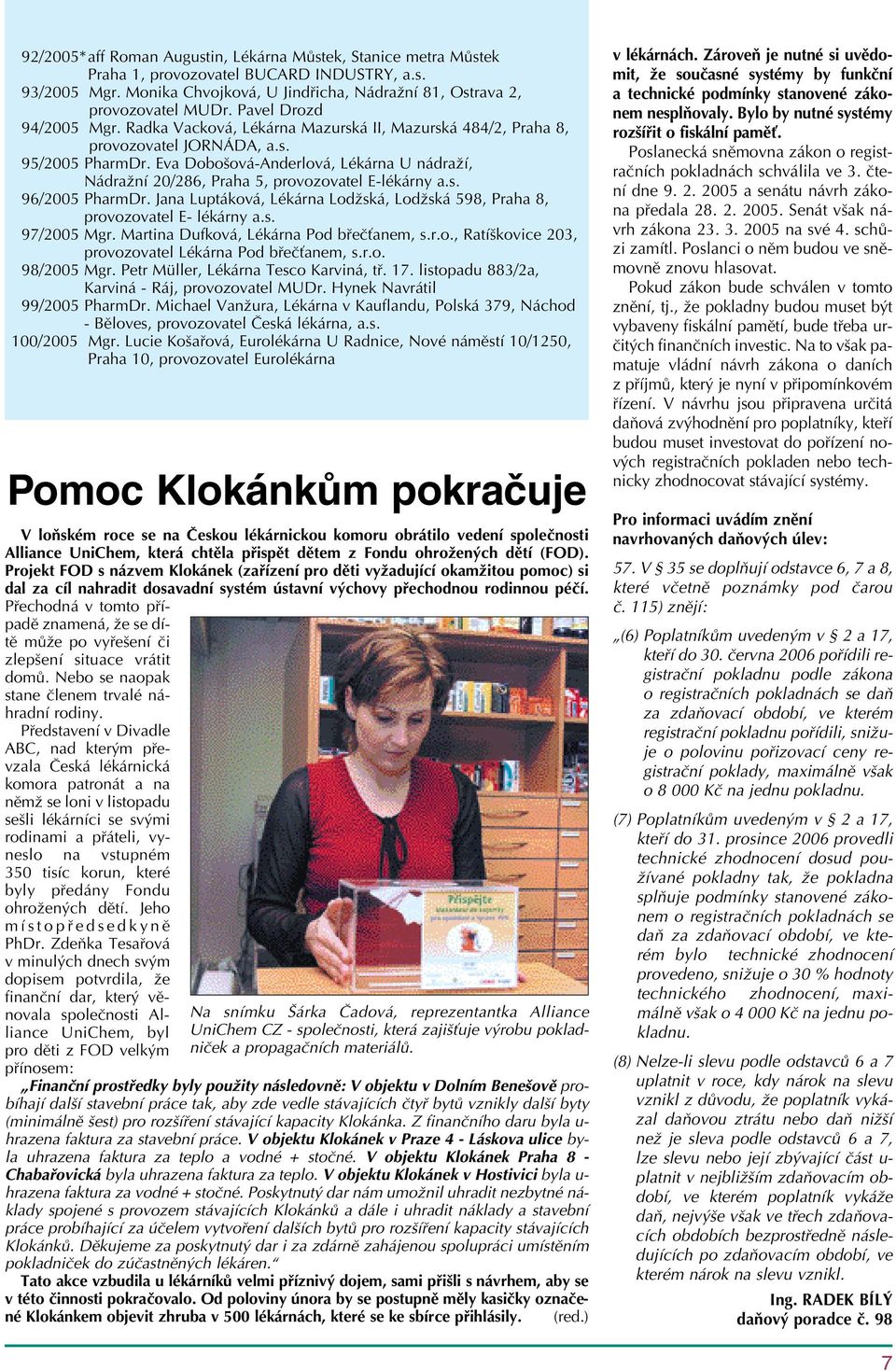 Eva Dobošová-Anderlová, Lékárna U nádraží, Nádražní 20/286, Praha 5, provozovatel E-lékárny a.s. 96/2005 PharmDr. Jana Luptáková, Lékárna Lodžská, Lodžská 598, Praha 8, provozovatel E- lékárny a.s. 97/2005 Mgr.