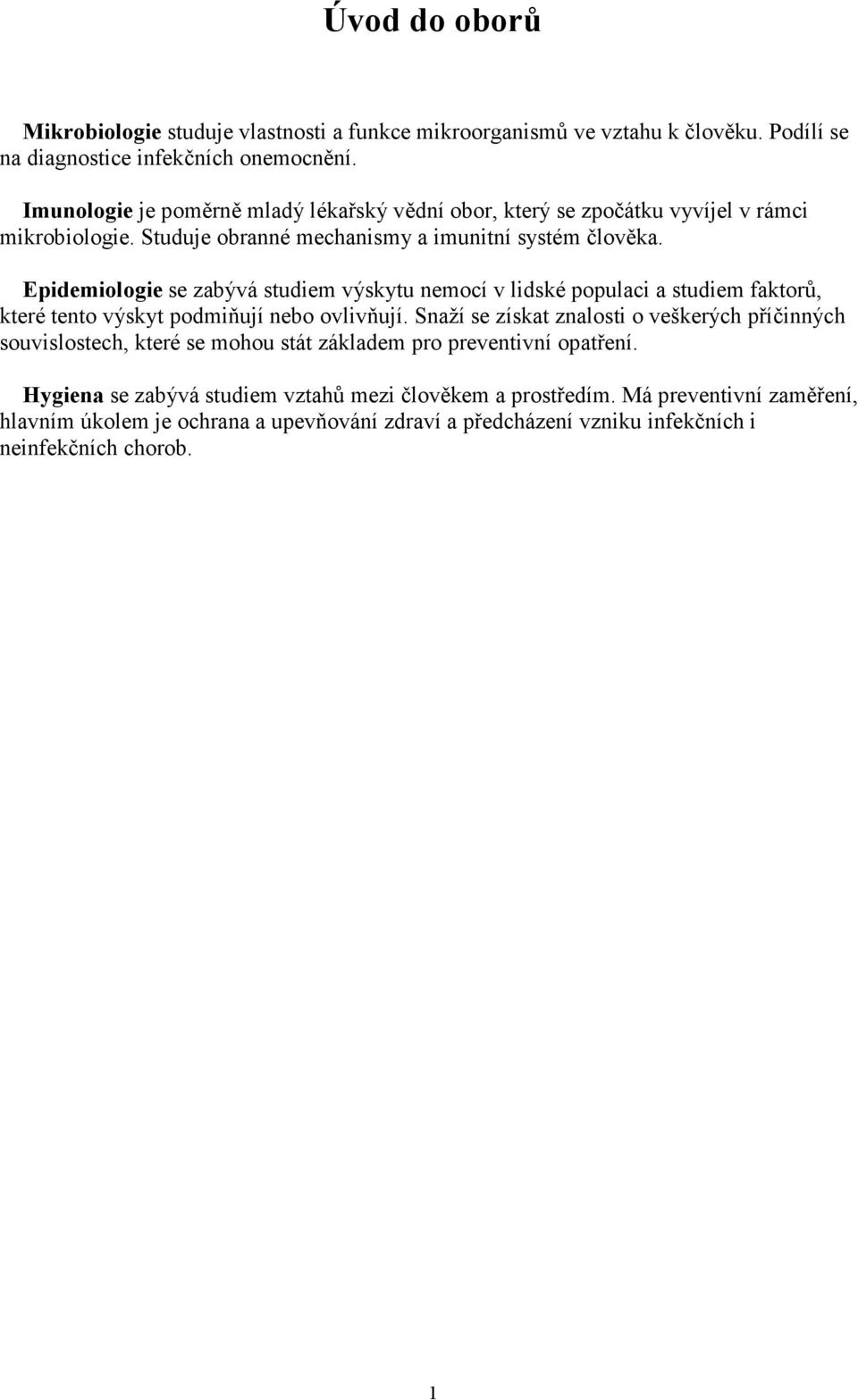 Epidemiologie se zabývá studiem výskytu nemocí v lidské populaci a studiem faktorů, které tento výskyt podmiňují nebo ovlivňují.