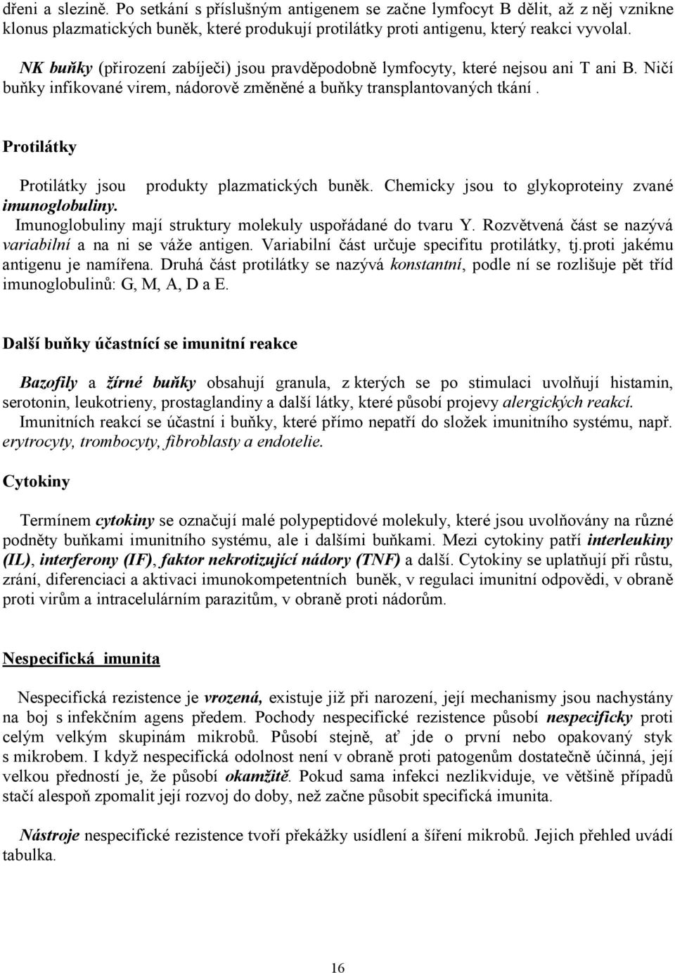 Protilátky Protilátky jsou produkty plazmatických buněk. Chemicky jsou to glykoproteiny zvané imunoglobuliny. Imunoglobuliny mají struktury molekuly uspořádané do tvaru Y.