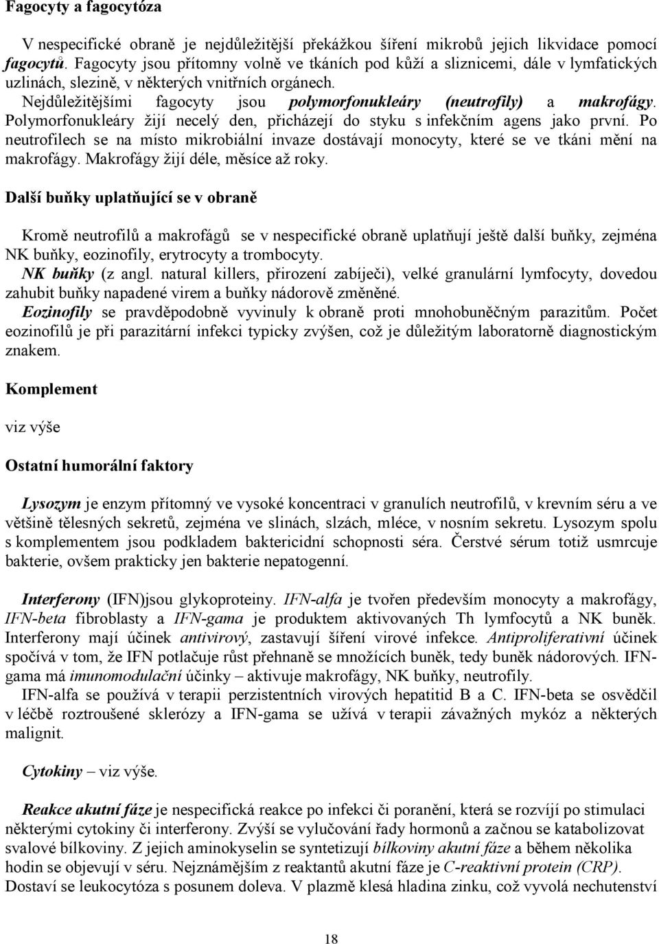 Nejdůležitějšími fagocyty jsou polymorfonukleáry (neutrofily) a makrofágy. Polymorfonukleáry žijí necelý den, přicházejí do styku s infekčním agens jako první.