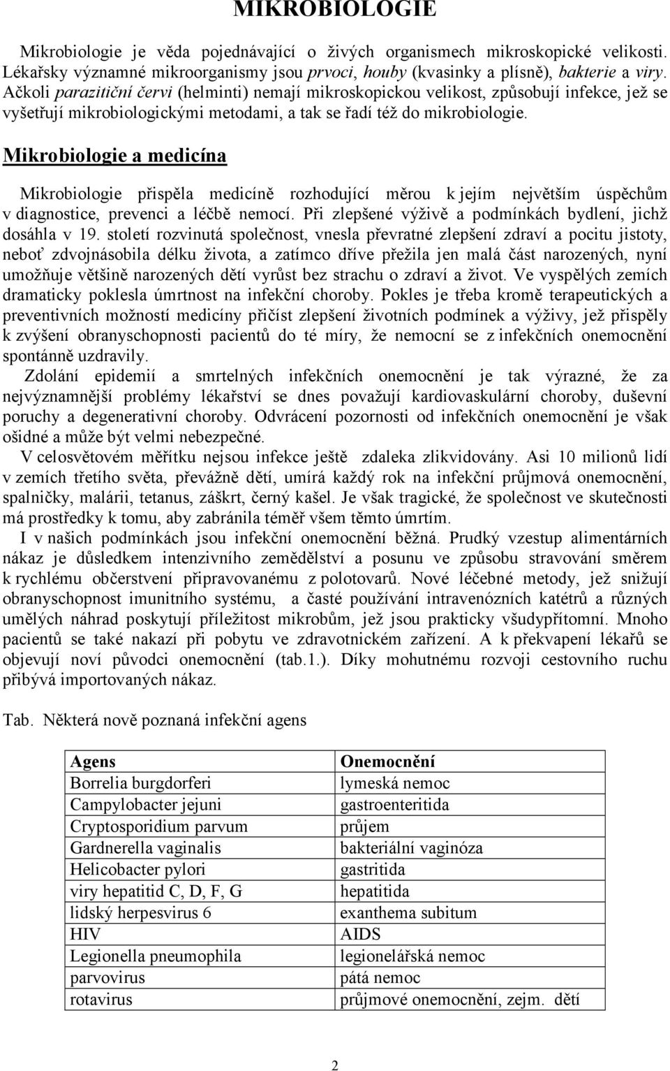 Mikrobiologie a medicína Mikrobiologie přispěla medicíně rozhodující měrou k jejím největším úspěchům v diagnostice, prevenci a léčbě nemocí.