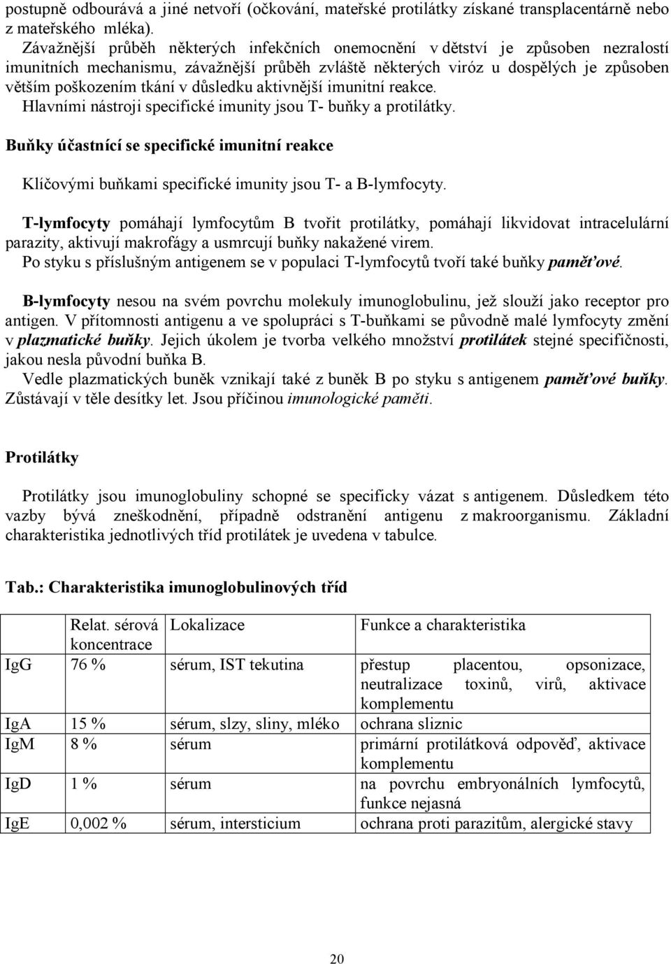 důsledku aktivnější imunitní reakce. Hlavními nástroji specifické imunity jsou T- buňky a protilátky.