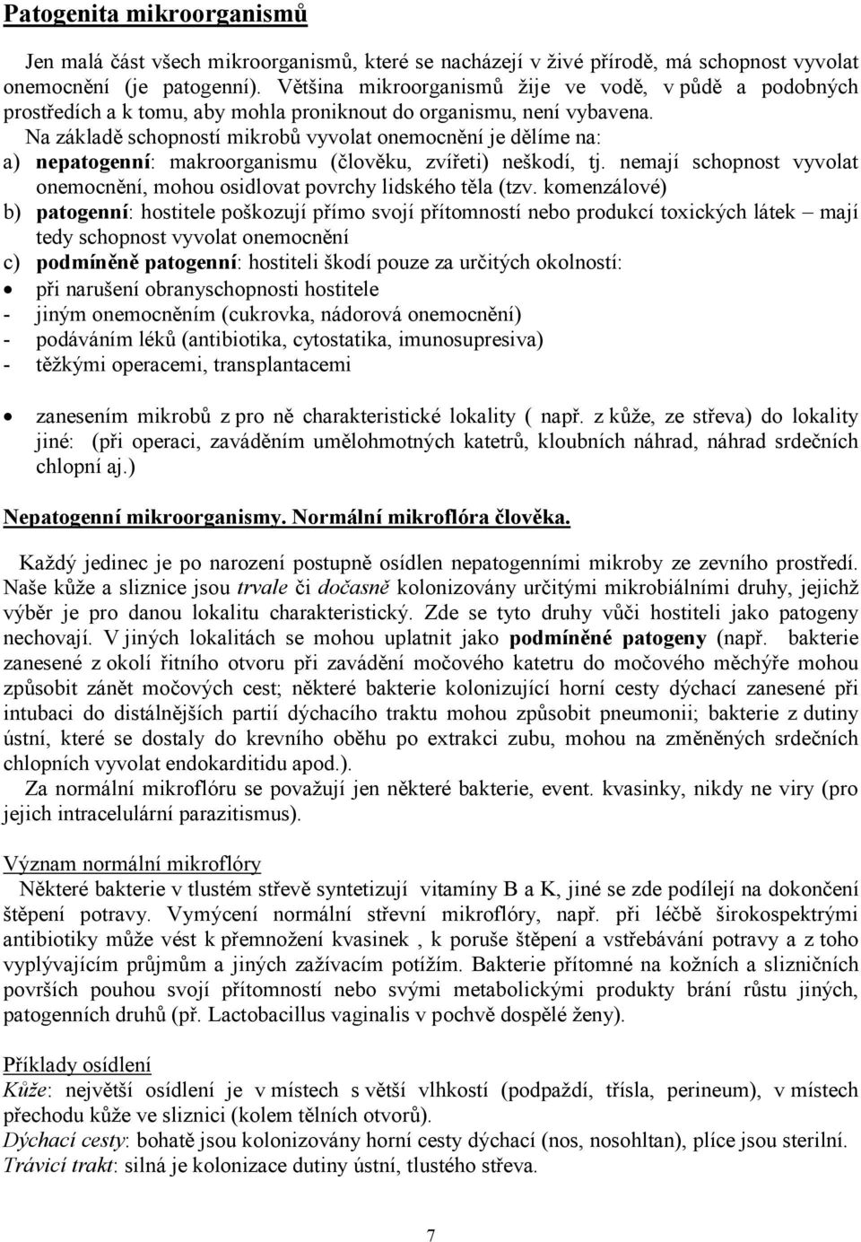 Na základě schopností mikrobů vyvolat onemocnění je dělíme na: a) nepatogenní: makroorganismu (člověku, zvířeti) neškodí, tj.