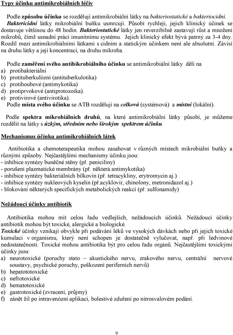 Jejich klinický efekt bývá patrný za 3-4 dny. Rozdíl mezi antimikrobiálními látkami s cidním a statickým účinkem není ale absolutní. Závisí na druhu látky a její koncentraci, na druhu mikroba.