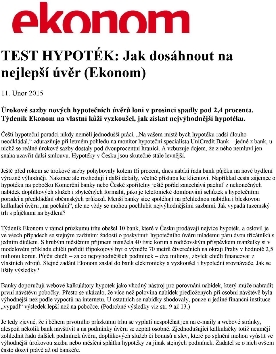 Na vašem místě bych hypotéku radši dlouho neodkládal, zdůrazňuje při letmém pohledu na monitor hypoteční specialista UniCredit Bank jedné z bank, u nichž se reálné úrokové sazby dostaly pod