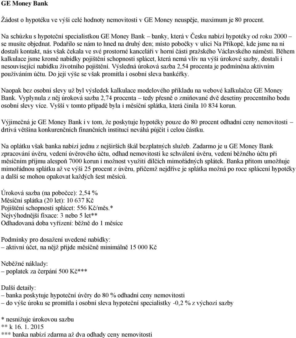 Podařilo se nám to hned na druhý den; místo pobočky v ulici Na Příkopě, kde jsme na ni dostali kontakt, nás však čekala ve své prostorné kanceláři v horní části pražského Václavského náměstí.