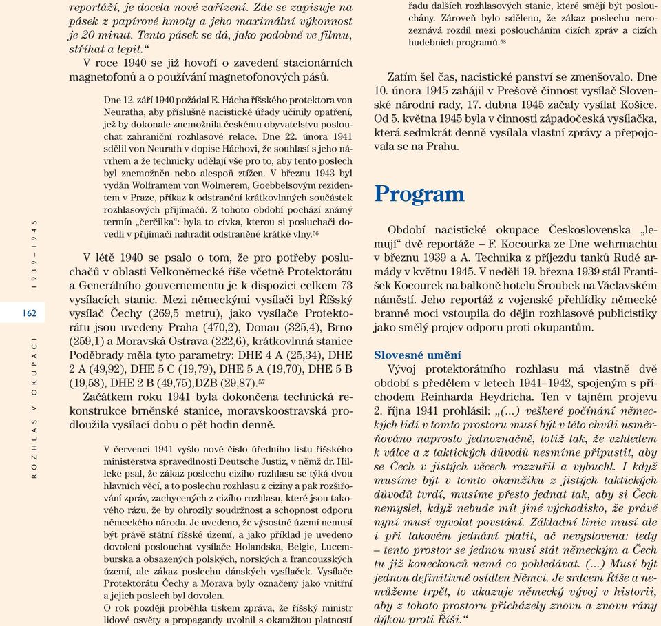 Hácha říšského protektora von Neuratha, aby příslušné nacistické úřady učinily opatření, jež by dokonale znemožnila českému obyvatelstvu poslouchat zahraniční rozhlasové relace. Dne 22.