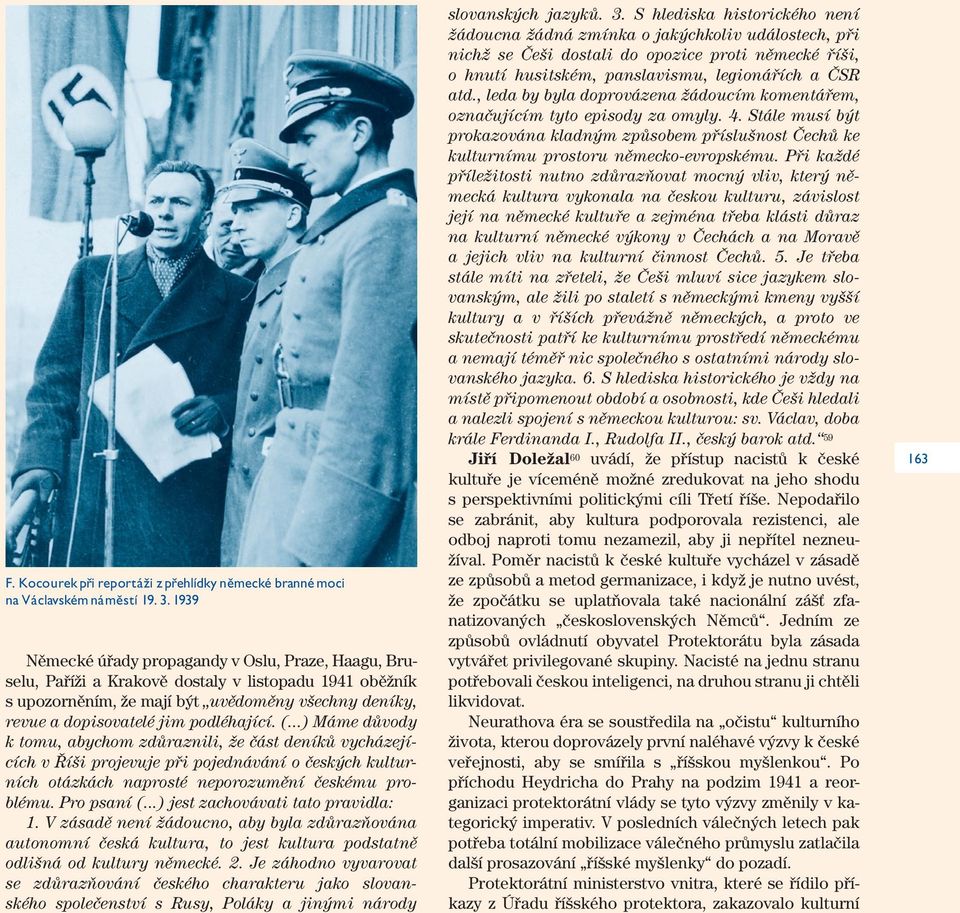 podléhající. (...) Máme důvody k tomu, abychom zdůraznili, že část deníků vycházejících v Říši projevuje při pojednávání o českých kulturních otázkách naprosté neporozumění českému problému.