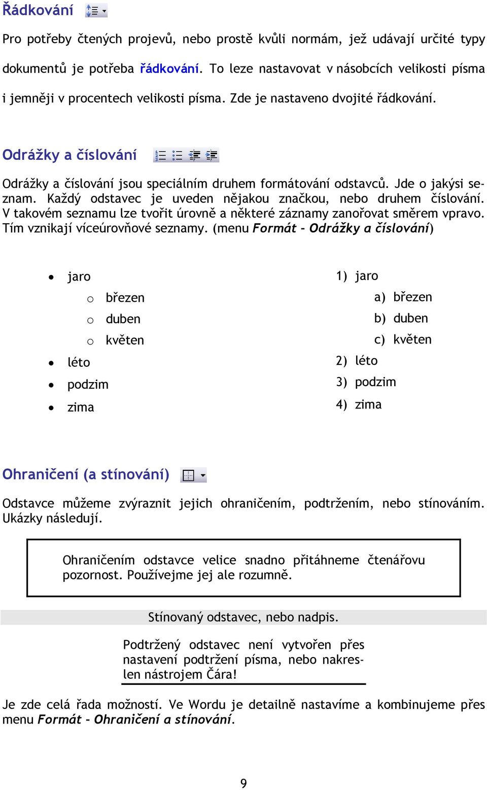 Odrážky a číslování Odrážky a číslování jsou speciálním druhem formátování odstavců. Jde o jakýsi seznam. Každý odstavec je uveden nějakou značkou, nebo druhem číslování.