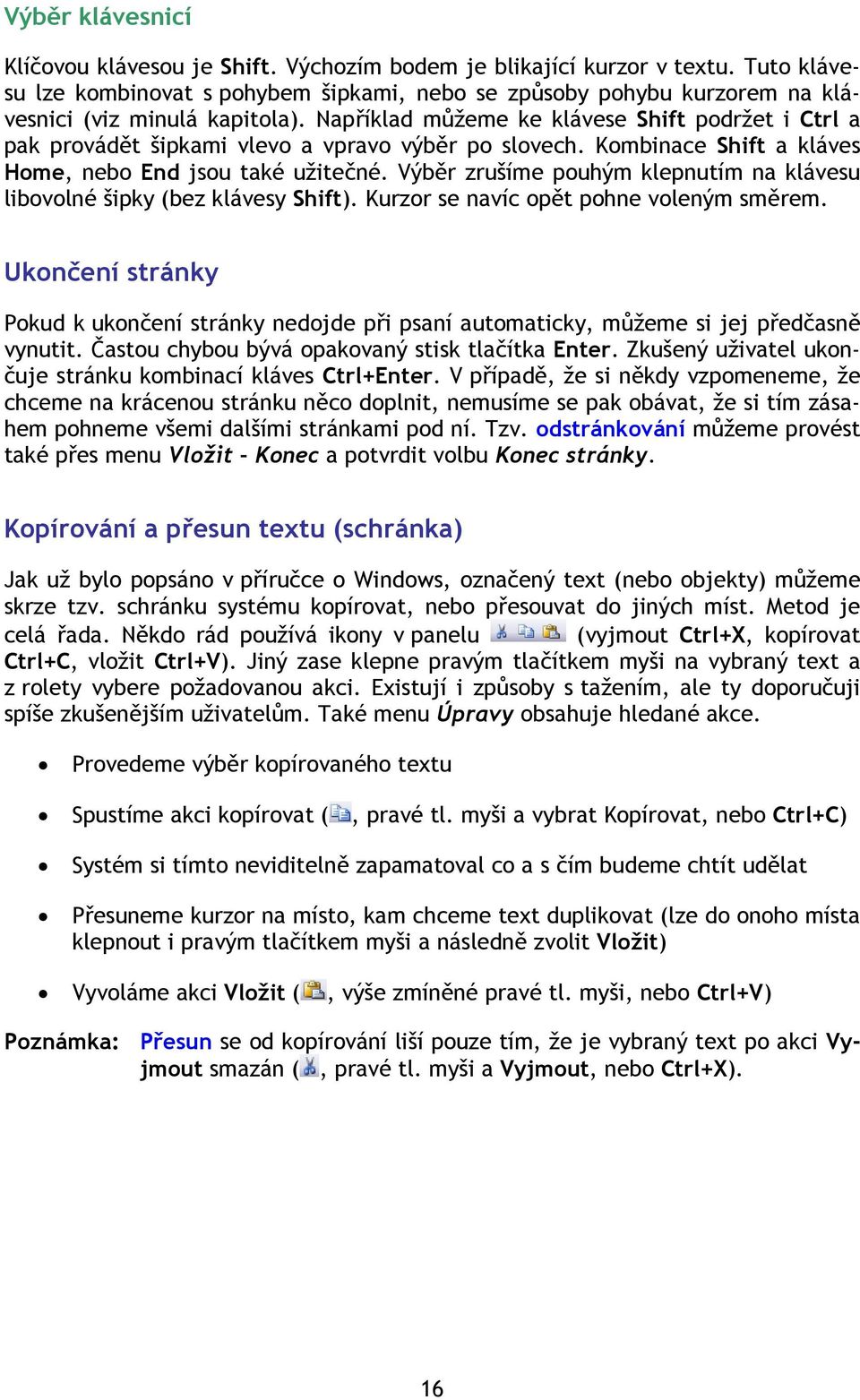 Například můžeme ke klávese Shift podržet i Ctrl a pak provádět šipkami vlevo a vpravo výběr po slovech. Kombinace Shift a kláves Home, nebo End jsou také užitečné.