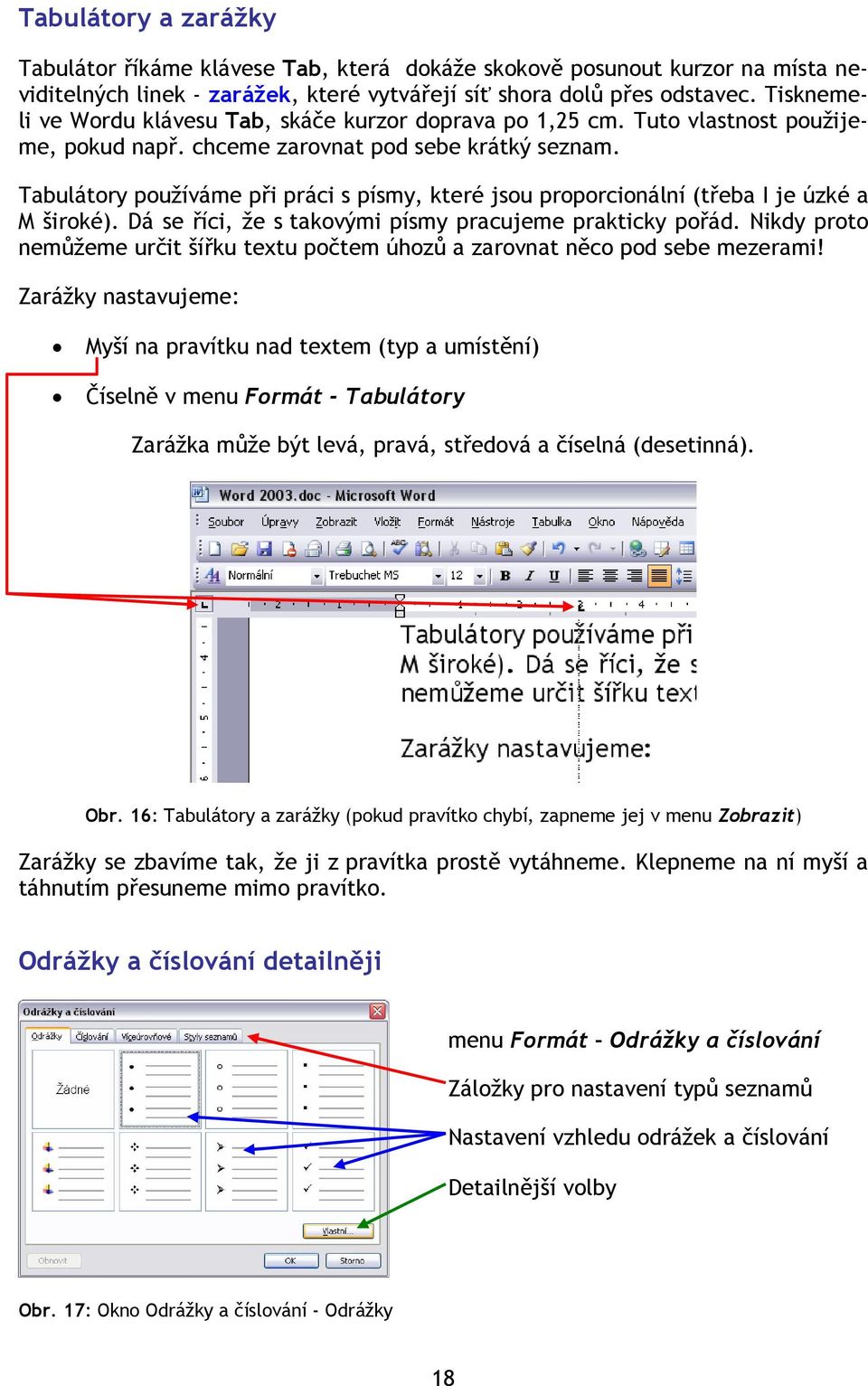 Tabulátory používáme při práci s písmy, které jsou proporcionální (třeba I je úzké a M široké). Dá se říci, že s takovými písmy pracujeme prakticky pořád.