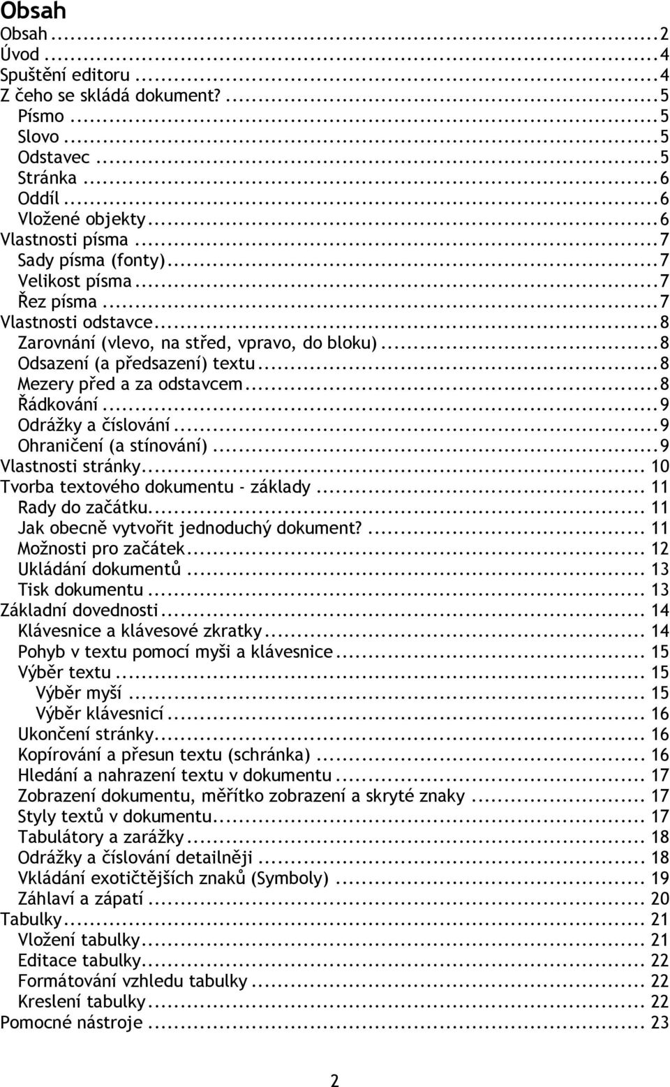 ..9 Odrážky a číslování...9 Ohraničení (a stínování)...9 Vlastnosti stránky... 10 Tvorba textového dokumentu - základy... 11 Rady do začátku... 11 Jak obecně vytvořit jednoduchý dokument?