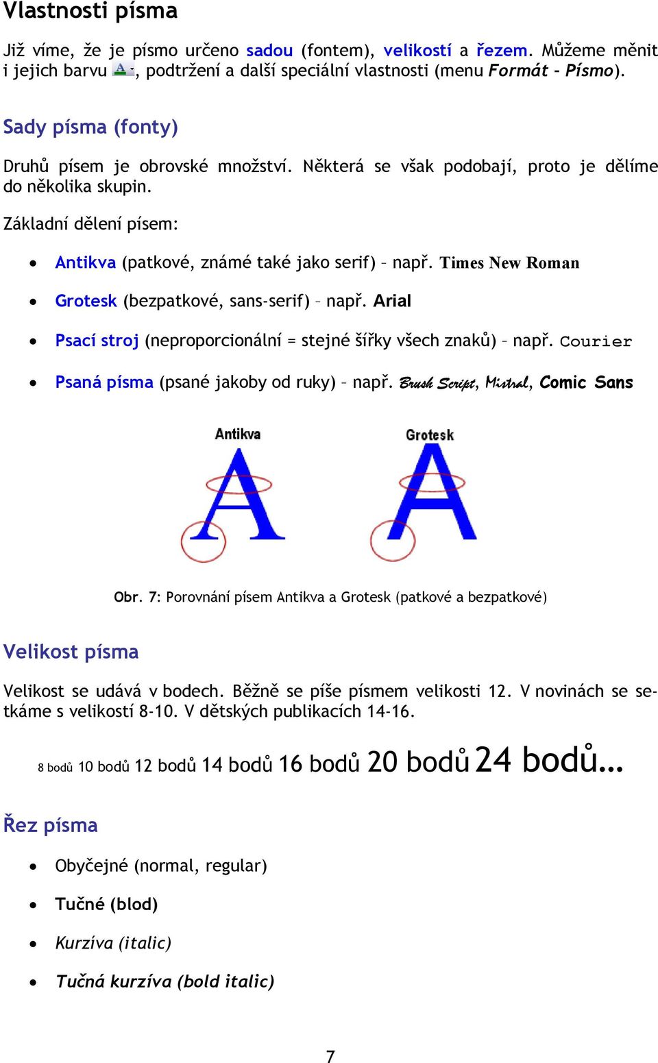 Times New Roman Grotesk (bezpatkové, sans-serif) např. Arial Psací stroj (neproporcionální = stejné šířky všech znaků) např. Courier Psaná písma (psané jakoby od ruky) např.
