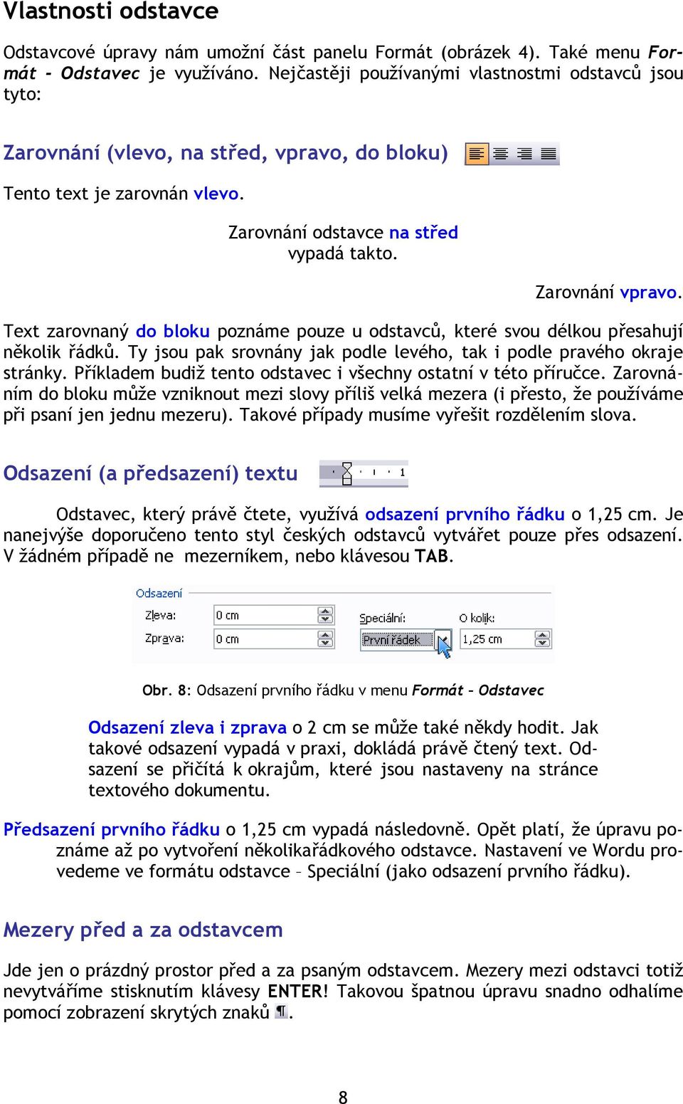 Text zarovnaný do bloku poznáme pouze u odstavců, které svou délkou přesahují několik řádků. Ty jsou pak srovnány jak podle levého, tak i podle pravého okraje stránky.