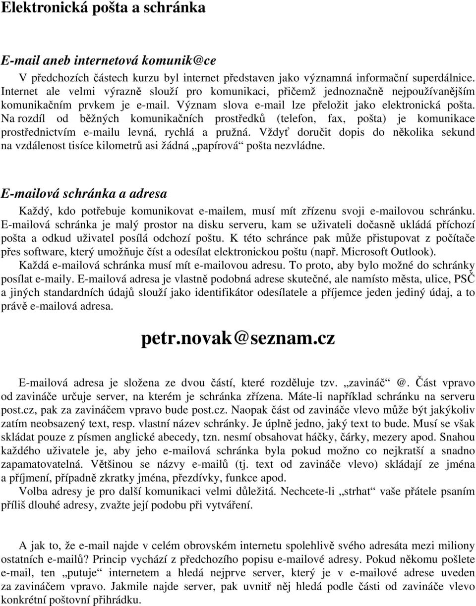 Na rozdíl od běžných komunikačních prostředků (telefon, fax, pošta) je komunikace prostřednictvím e-mailu levná, rychlá a pružná.