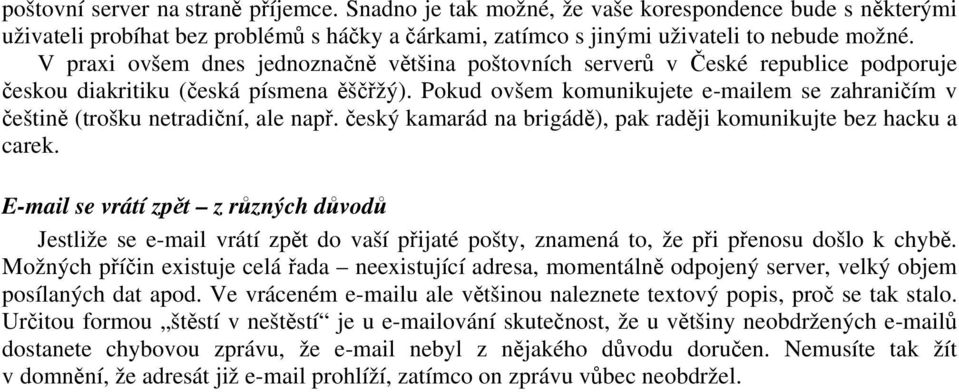 Pokud ovšem komunikujete e-mailem se zahraničím v češtině (trošku netradiční, ale např. český kamarád na brigádě), pak raději komunikujte bez hacku a carek.
