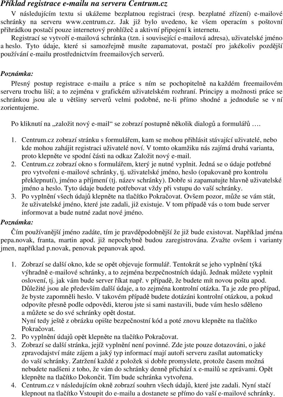 Tyto údaje, které si samozřejmě musíte zapamatovat, postačí pro jakékoliv pozdější používání e-mailu prostřednictvím freemailových serverů.