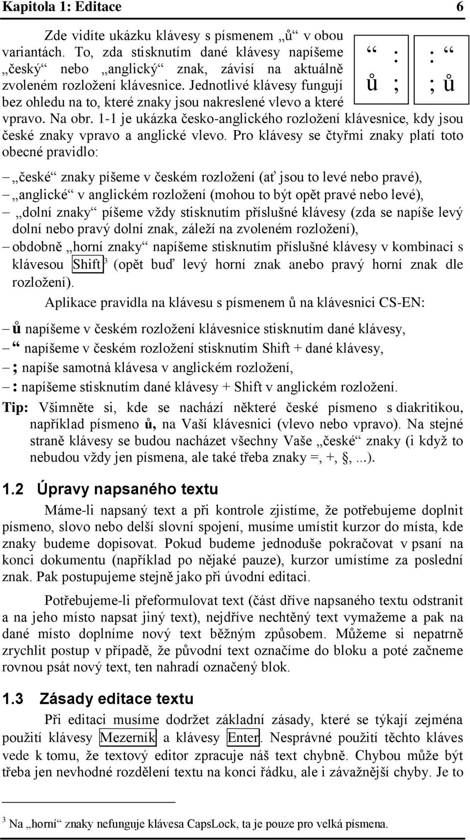 1-1 je ukázka česko-anglického rozložení klávesnice, kdy jsou české znaky vpravo a anglické vlevo.