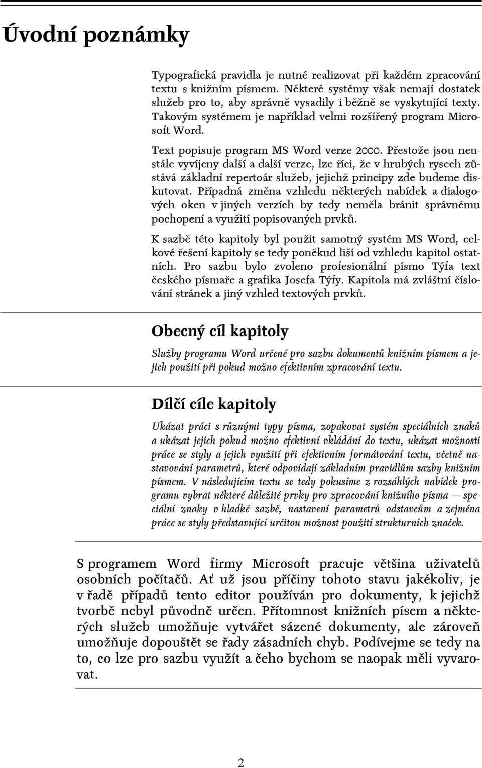 Text popisuje program MS Word verze 2000. Přestože jsou neustále vyvíjeny další a další verze, lze říci, že v hrubých rysech zůstává základní repertoár služeb, jejichž principy zde budeme diskutovat.