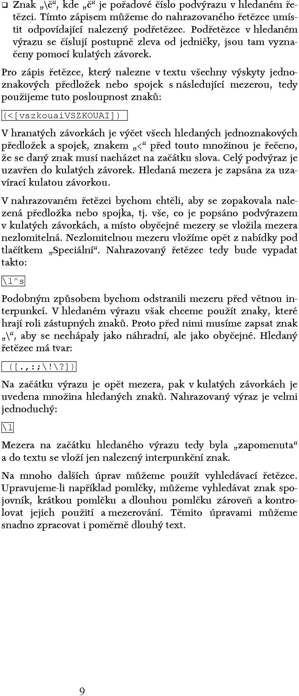 Pro zápis řetězce, který nalezne v textu všechny výskyty jednoznakových předložek nebo spojek s následující mezerou, tedy použijeme tuto posloupnost znaků: (<[vszkouaivszkouai]).