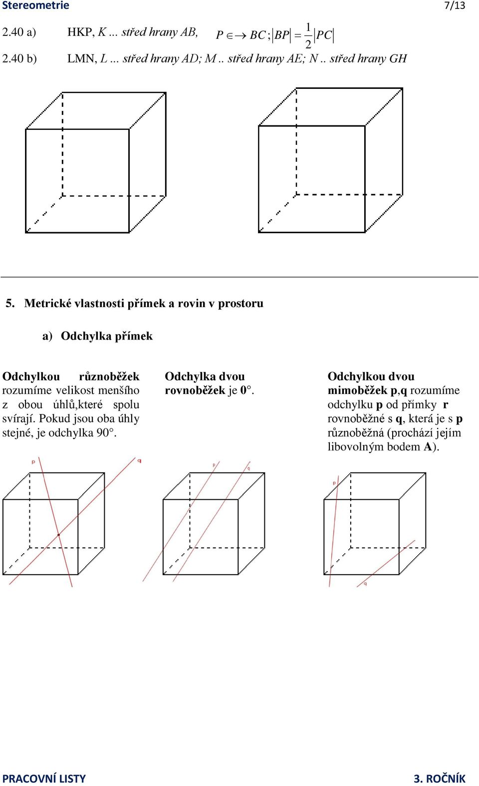 Metrické vlastnosti přímek a rovin v prostoru a) Odchylka přímek Odchylkou různoběžek rozumíme velikost menšího z obou