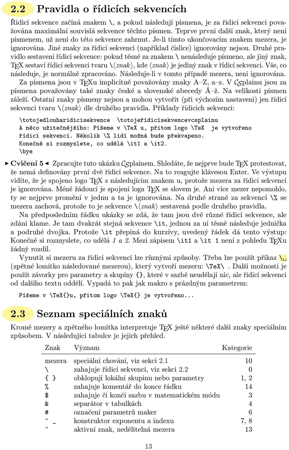 Jiné znaky za řídicí sekvencí (například číslice) ignorovány nejsou.