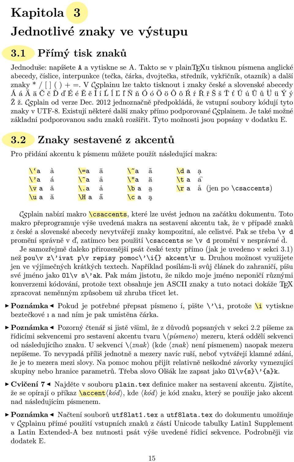 V CSplainu lze takto tisknout i znaky české a slovenské abecedy Á á Ä ä Č č Ď ď É é Ě ě Í í Ĺ ĺ Ľ ľ Ň ň Ó ó Ö ö Ô ô Ŕ ŕ Ř ř Š š Ť ť Ú ú Ů ů Ü ü Ý ý Ž ž. CSplain od verze Dec.