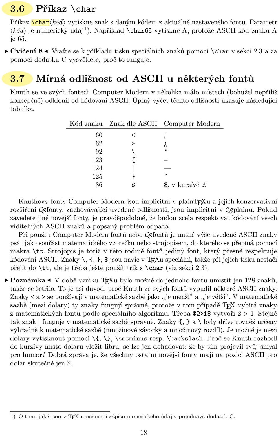 7 Mírná odlišnost od ASCII u některých fontů Knuth se ve svých fontech Computer Modern v několika málo místech (bohužel nepříliš koncepčně) odklonil od kódování ASCII.