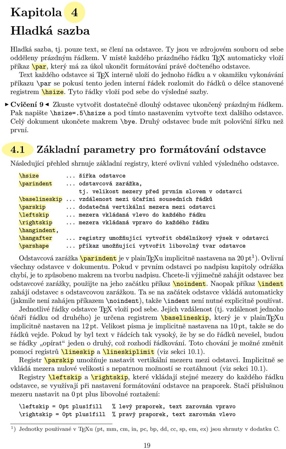 Text každého odstavce si TEX interně uloží do jednoho řádku a v okamžiku vykonávání příkazu \par se pokusí tento jeden interní řádek rozlomit do řádků o délce stanovené registrem \hsize.