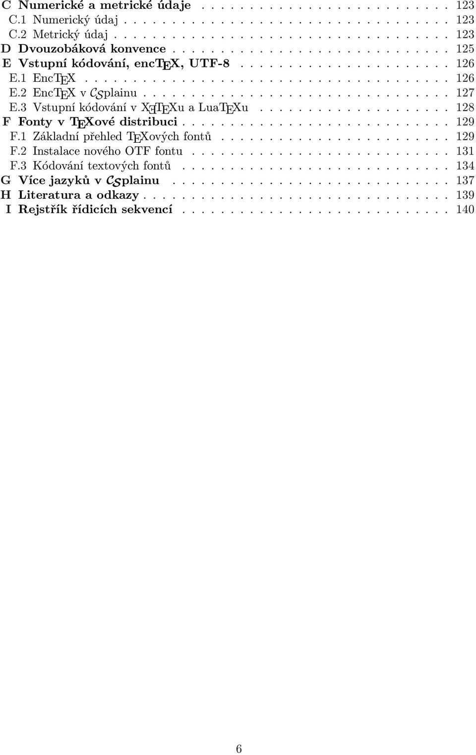 3 Vstupní kódování v X TEXu a LuaTEXu.................... 128 F Fonty v TEXové distribuci............................ 129 F.1 Základní přehled TEXových fontů........................ 129 F.2 Instalace nového OTF fontu.