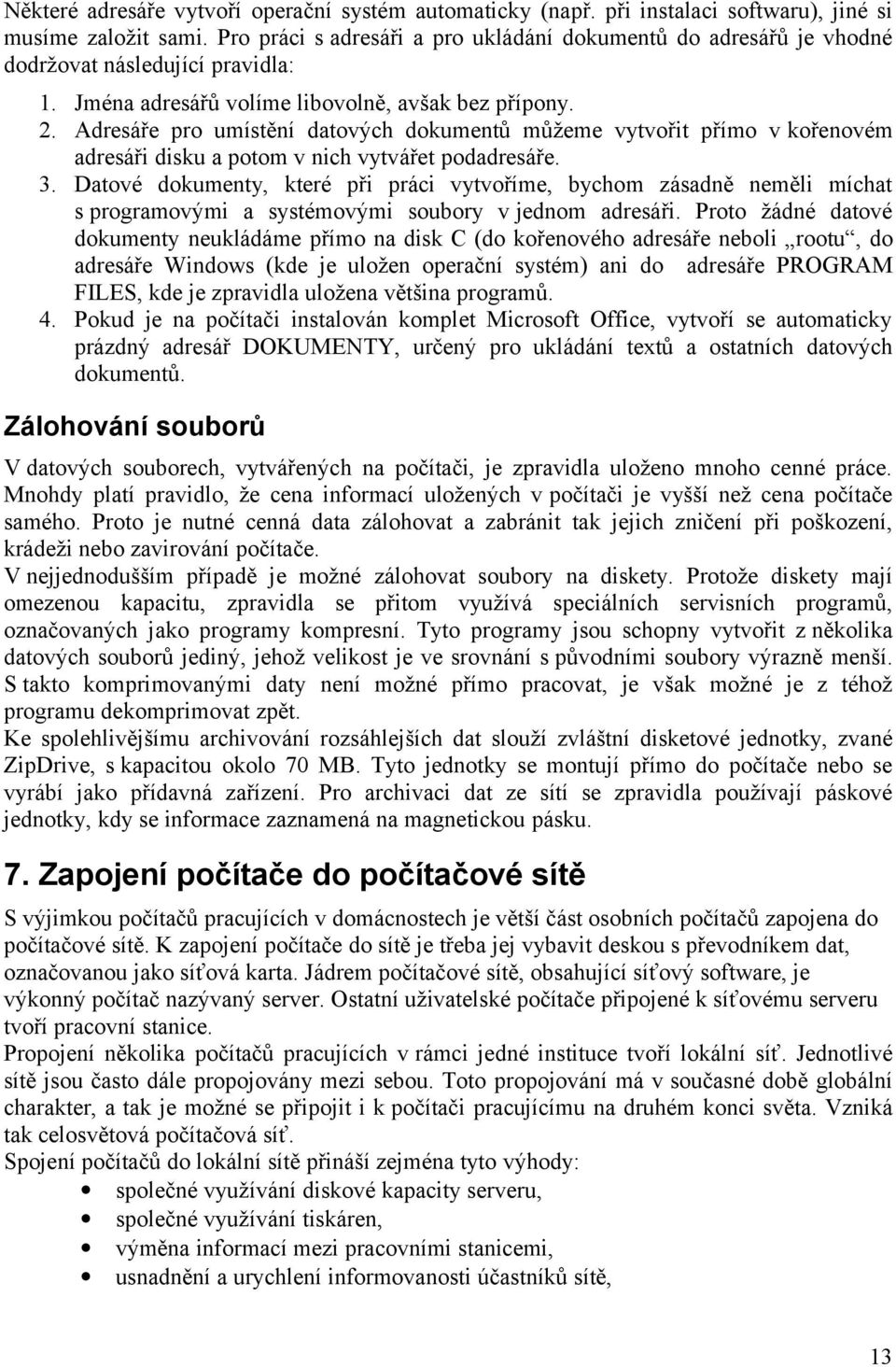 Adresáře pro umístění datových dokumentů můžeme vytvořit přímo v kořenovém adresáři disku a potom v nich vytvářet podadresáře. 3.