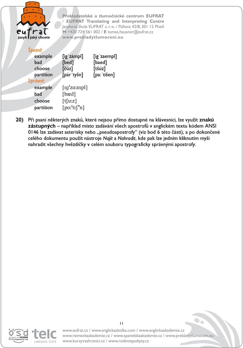 m\ 20) Při psaní některých znaků, které nejsou přímo dostupné na klávesnici, lze využít znaků zástupných například místo zadávání všech apostrofů v