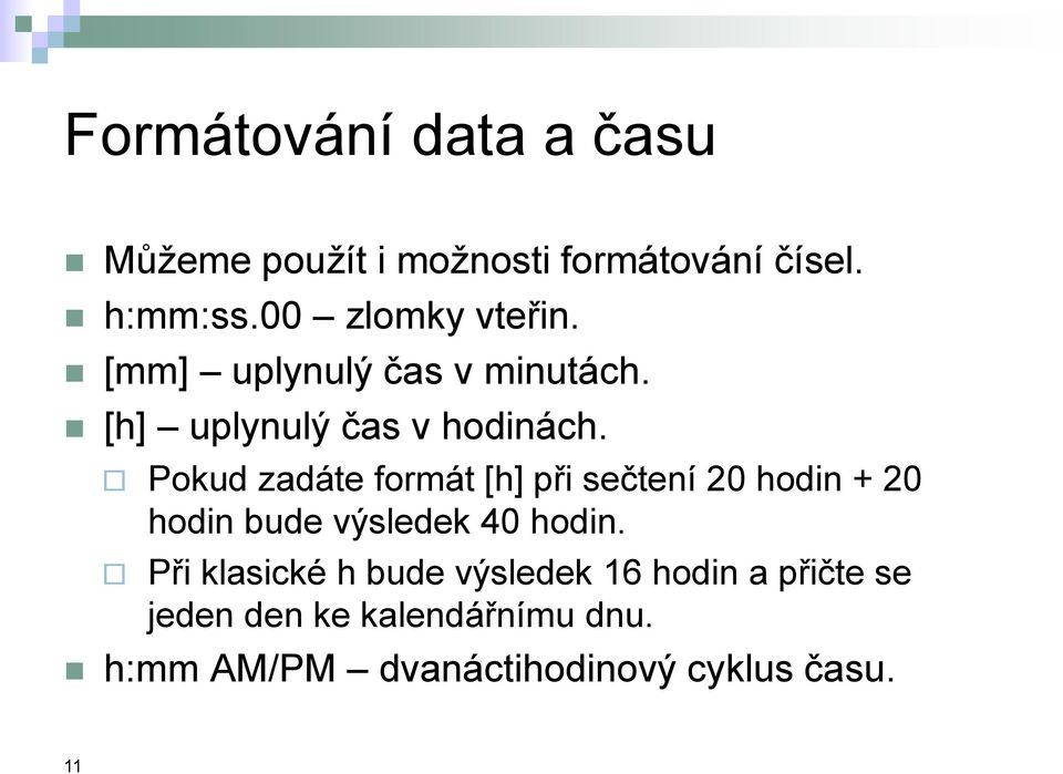 Pokud zadáte formát [h] při sečtení 20 hodin + 20 hodin bude výsledek 40 hodin.