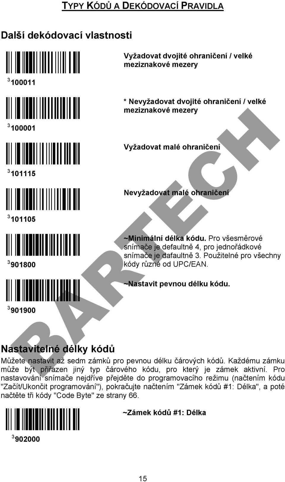 Vyžadovat malé ohraničení Nevyžadovat malé ohraničení ~Minimální délka kódu. Pro všesměrové snímače je defaultně 4, pro jednořádkové snímače je dafaultně 3.