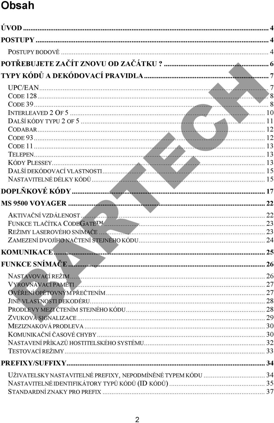.. 17 MS 9500 VOYAGER... 22 AKTIVAČNÍ VZDÁLENOST... 22 FUNKCE TLAČÍTKA CODEGATE... 23 REŽIMY LASEROVÉHO SNÍMAČE... 23 ZAMEZENÍ DVOJÍHO NAČTENÍ STEJNÉHO KÓDU... 24 KOMUNIKACE... 25 FUNKCE SNÍMAČE.