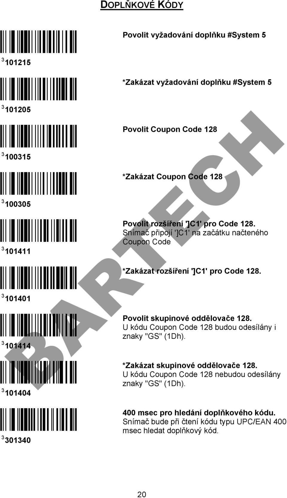 pro Code 128. Snímač připojí ']C1' na začátku načteného Coupon Code *Zakázat rozšíření ']C1' pro Code 128. Povolit skupinové oddělovače 128.