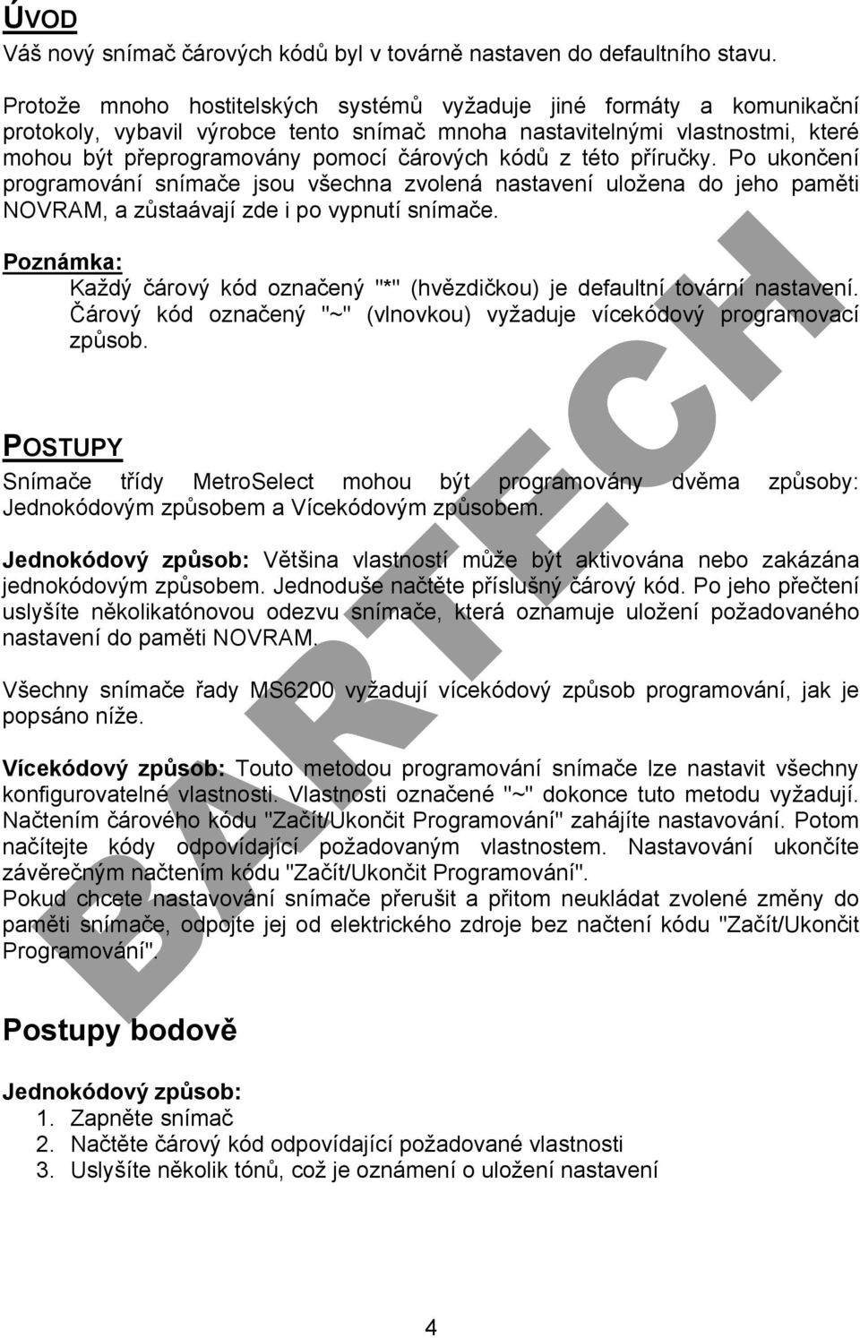 z této příručky. Po ukončení programování snímače jsou všechna zvolená nastavení uložena do jeho paměti NOVRAM, a zůstaávají zde i po vypnutí snímače.