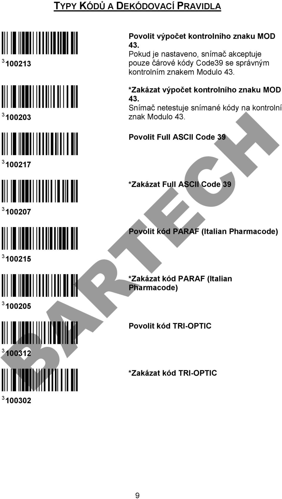 Pokud je nastaveno, snímač akceptuje pouze čárové kódy Code39 se správným kontrolním znakem Modulo 43. *Zakázat výpočet kontrolního znaku MOD 43.