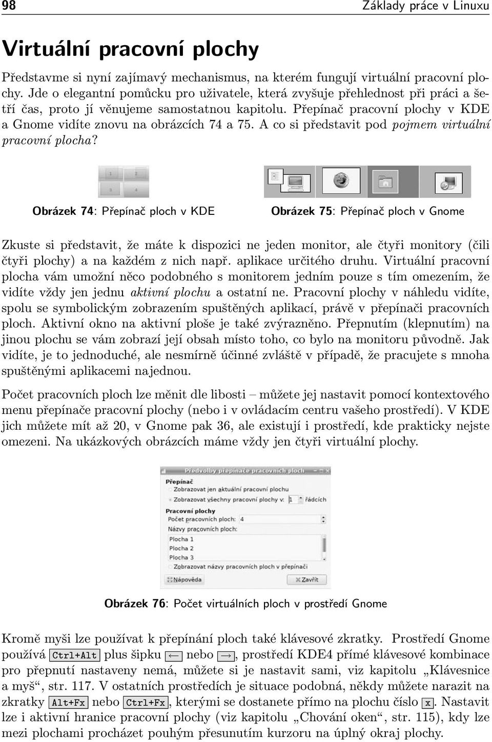 Přepínač pracovní plochy v KDE a Gnome vidíte znovu na obrázcích 74 a 75. A co si představit pod pojmem virtuální pracovní plocha?