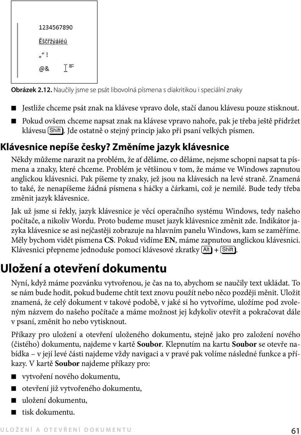 Změníme jazyk klávesnice Někdy můžeme narazit na problém, že ať děláme, co děláme, nejsme schopni napsat ta písmena a znaky, které chceme.