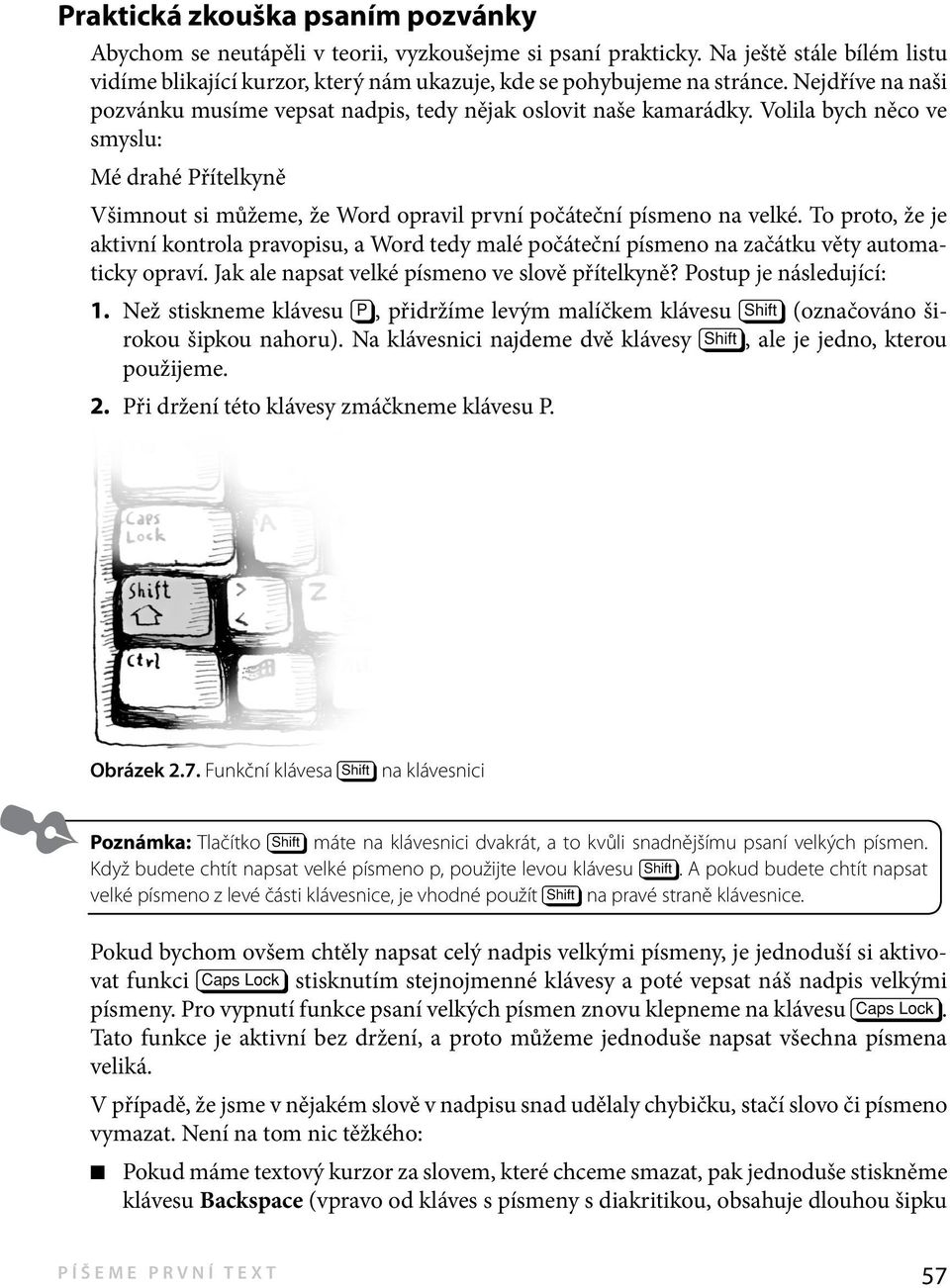 To proto, že je aktivní kontrola pravopisu, a Word tedy malé počáteční písmeno na začátku věty automaticky opraví. Jak ale napsat velké písmeno ve slově přítelkyně? Postup je následující: 1.