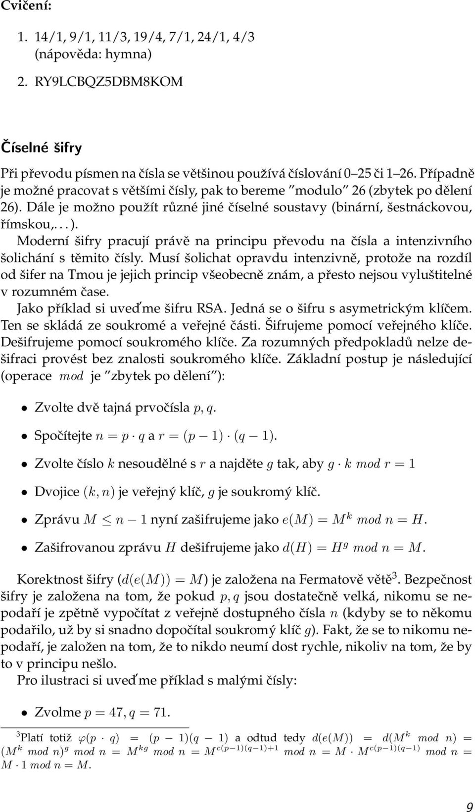 Moderní šifry pracují právě na principu převodu na čísla a intenzivního šolichání s těmito čísly.