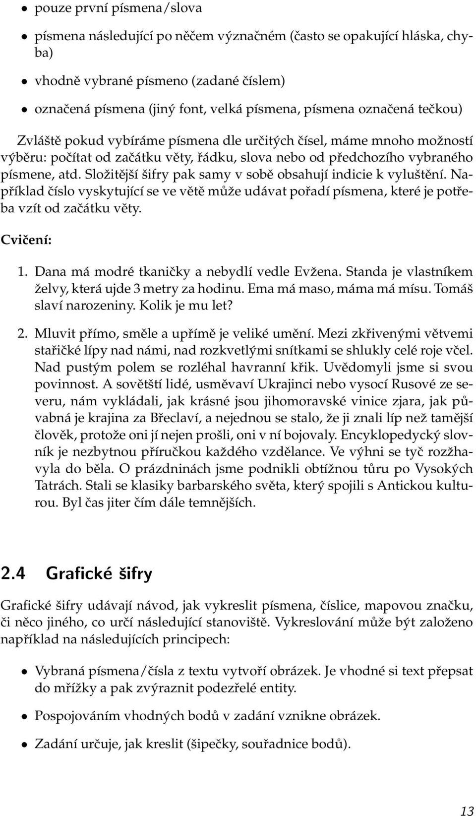 Sloˇzitější šifry pak samy v sobě obsahují indicie k vyluštění. Například číslo vyskytující se ve větě může udávat pořadí písmena, které je potřeba vzít od začátku věty. Cvičení: 1.