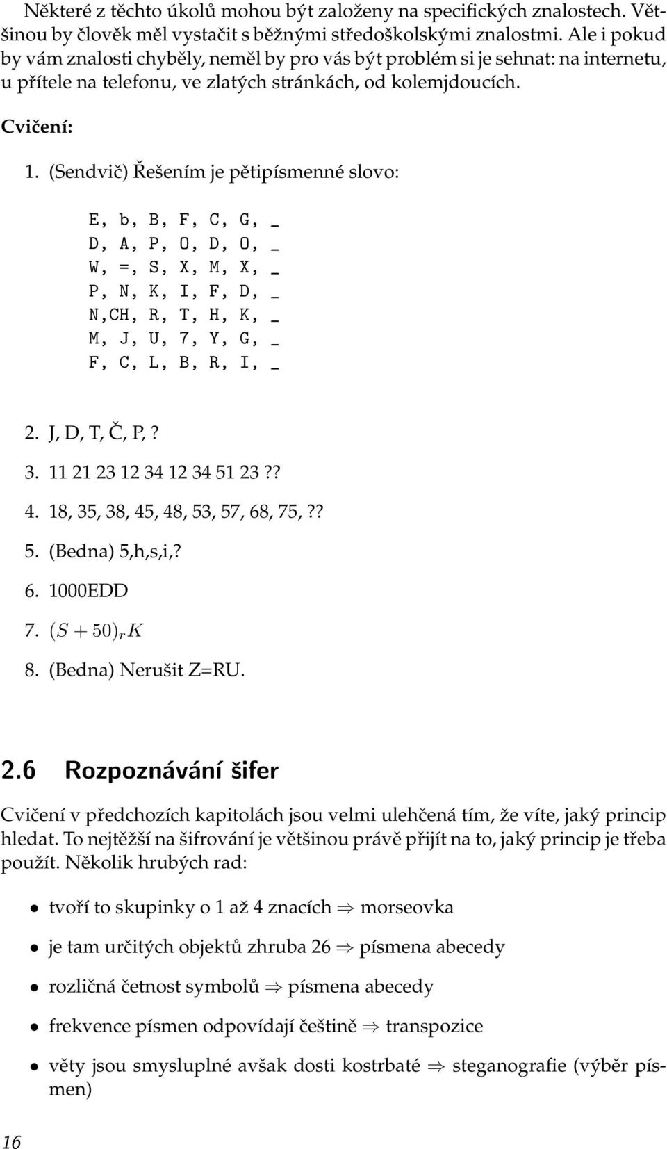 (Sendvič) Řešením je pětipísmenné slovo: E, b, B, F, C, G, _ D, A, P, O, D, O, _ W, =, S, X, M, X, _ P, N, K, I, F, D, _ N,CH, R, T, H, K, _ M, J, U, 7, Y, G, _ F, C, L, B, R, I, _ 2. J, D, T, Č, P,?