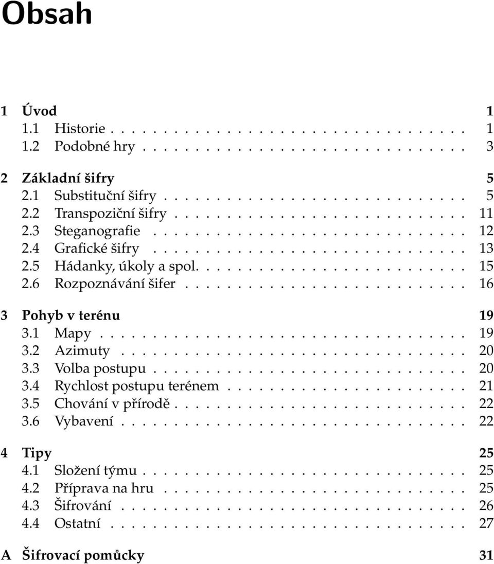 6 Rozpoznávání šifer........................... 16 3 Pohyb v terénu 19 3.1 Mapy................................... 19 3.2 Azimuty................................. 20 3.3 Volba postupu.............................. 20 3.4 Rychlost postupu terénem.