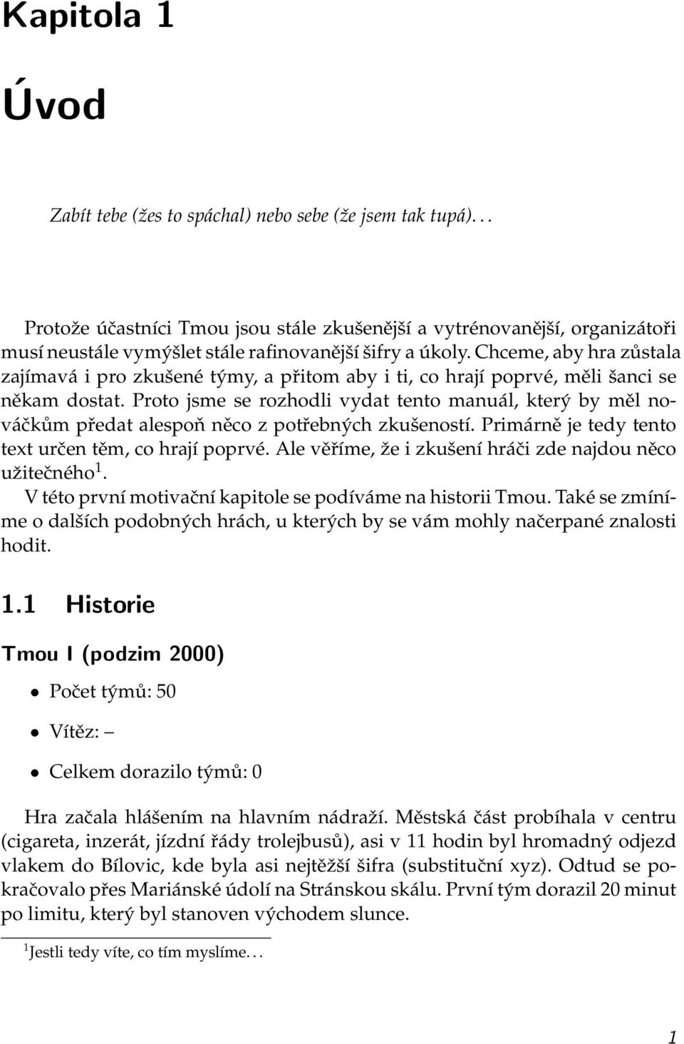 Chceme, aby hra zůstala zajímavá i pro zkušené týmy, a přitom aby i ti, co hrají poprvé, měli šanci se někam dostat.