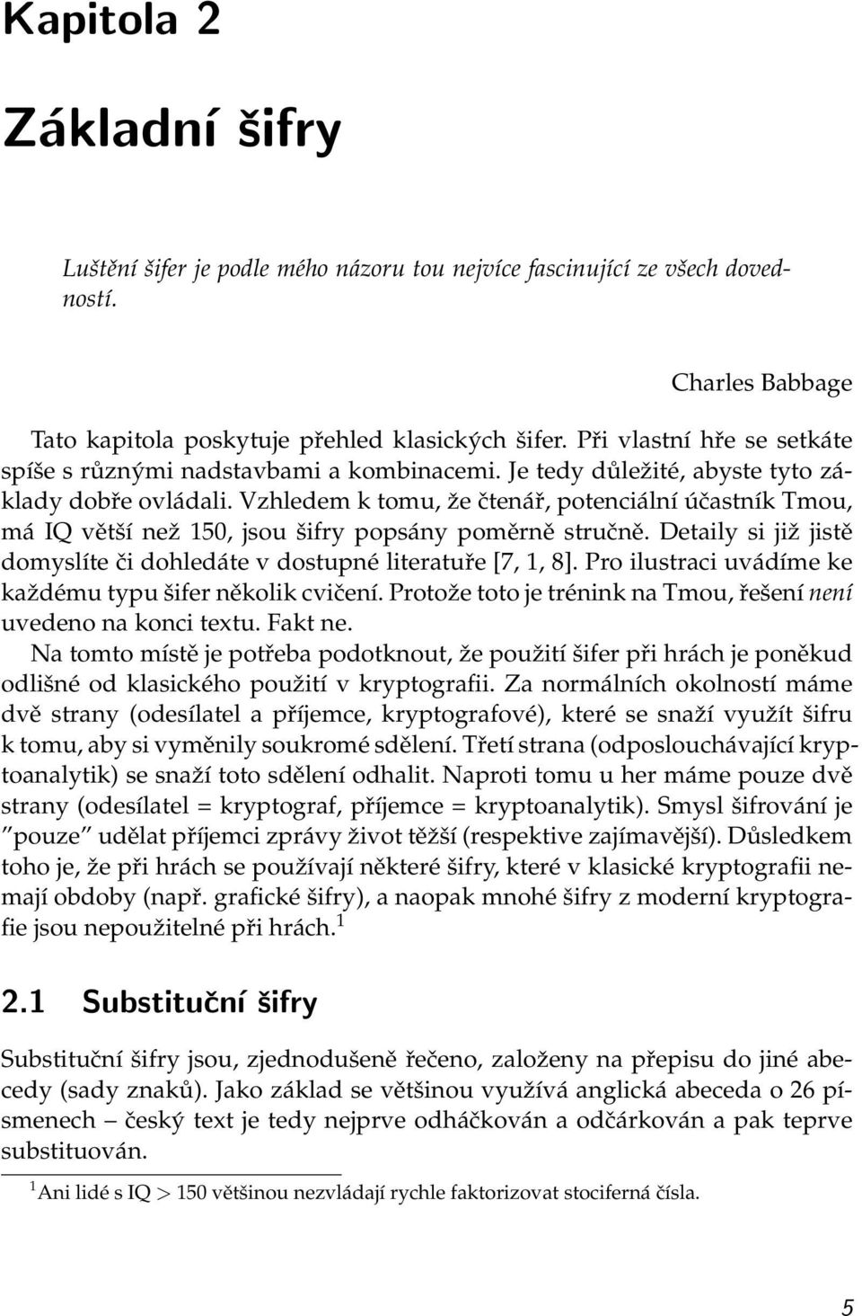 Vzhledem k tomu, že čtenář, potenciální účastník Tmou, má IQ větší než 150, jsou šifry popsány poměrně stručně. Detaily si již jistě domyslíte či dohledáte v dostupné literatuře [7, 1, 8].