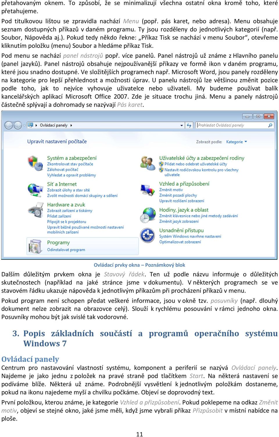 Pokud tedy někdo řekne: Příkaz Tisk se nachází v menu Soubor, otevřeme kliknutím položku (menu) Soubor a hledáme příkaz Tisk. Pod menu se nachází panel nástrojů popř. více panelů.