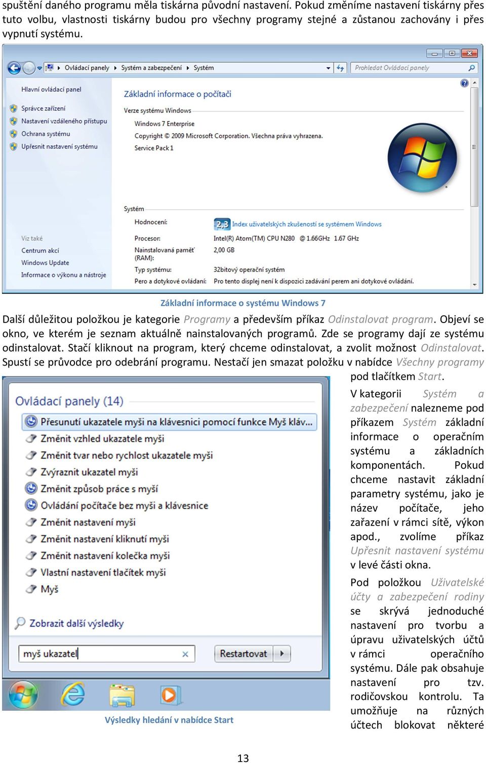 Základní informace o systému Windows 7 Další důležitou položkou je kategorie Programy a především příkaz Odinstalovat program. Objeví se okno, ve kterém je seznam aktuálně nainstalovaných programů.